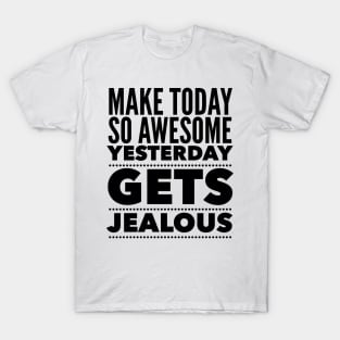 Make Today So Awesome Yesterday Gets Jealous T-Shirt